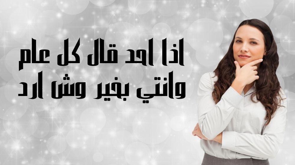 اذا احد قال كل عام وانتي بخير وش ارد