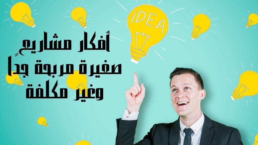 افكار مشاريع صغيرة مربحة جدا وغير مكلفة