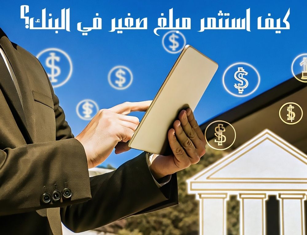 كيف استثمر مبلغ صغير في البنك