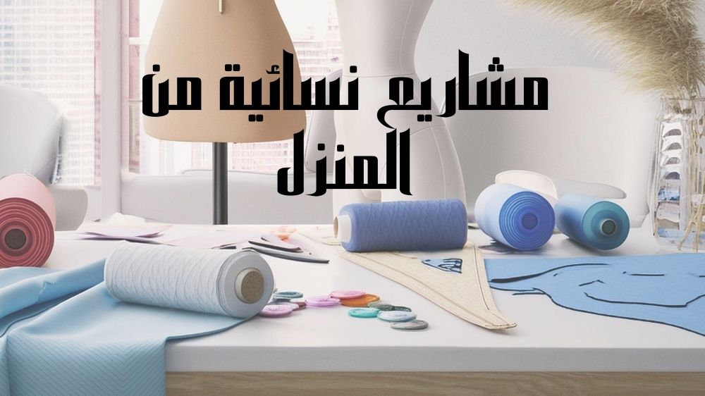 مشاريع نسائية من المنزل