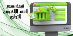 قيمة رسوم العقد الالكتروني التجاري وكيفية سداده وتوثيقه