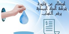 استعلام عن فاتورة شركة المياه الوطنية برقم الحساب إلكترونيًا